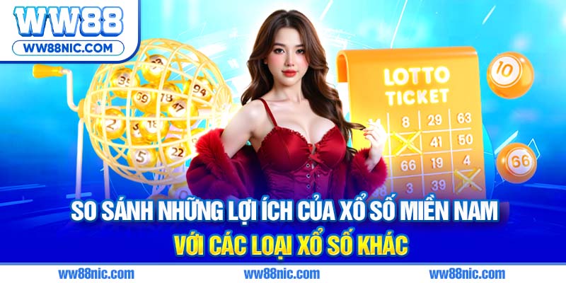 So sánh những lợi ích của xổ số miền Nam với các loại xổ số khác