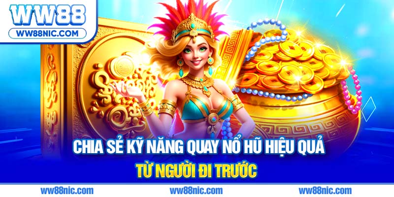 Chia sẻ kỹ năng quay nổ hũ hiệu quả từ người đi trước