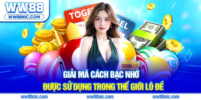 Giải mã cách bạc nhớ được sử dụng trong thế giới lô đề