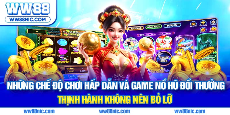 Những chế độ chơi hấp dẫn và game nổ hũ đổi thưởng thịnh hành không nên bỏ lỡ