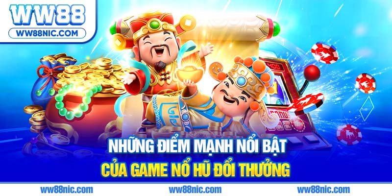 Những điểm mạnh nổi bật của game nổ hũ đổi thưởng