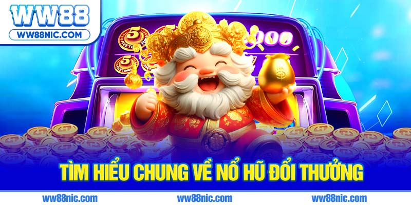 Tìm hiểu chung về nổ hũ đổi thưởng