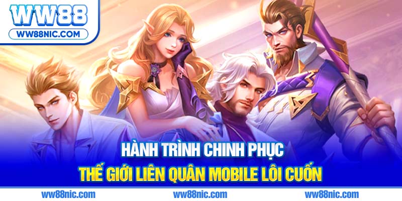 Hành trình chinh phục thế giới Liên Quân Mobile lôi cuốn