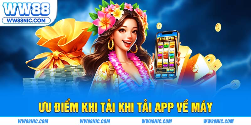 Ưu điểm khi tải khi tải app WW88 về máy