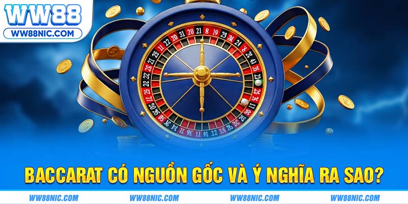 Baccarat có nguồn gốc và ý nghĩa ra sao?