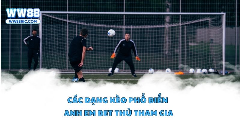 Các dạng kèo phổ biến mà anh em bet thủ tham gia