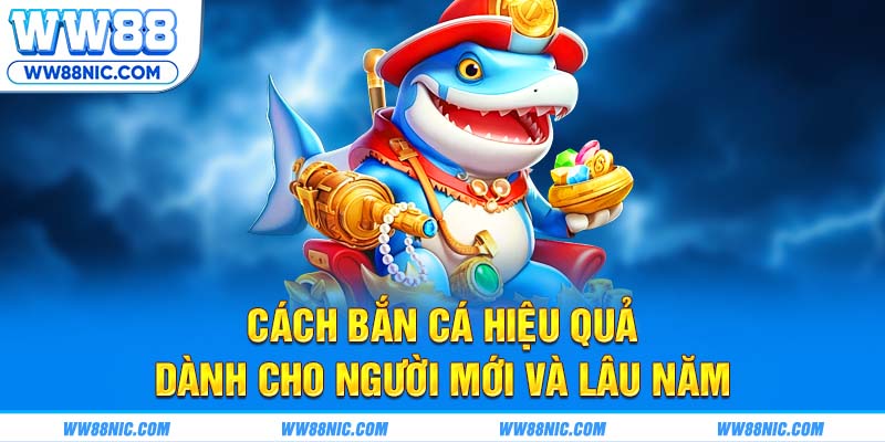Cách bắn cá hiệu quả dành cho người mới và lâu năm