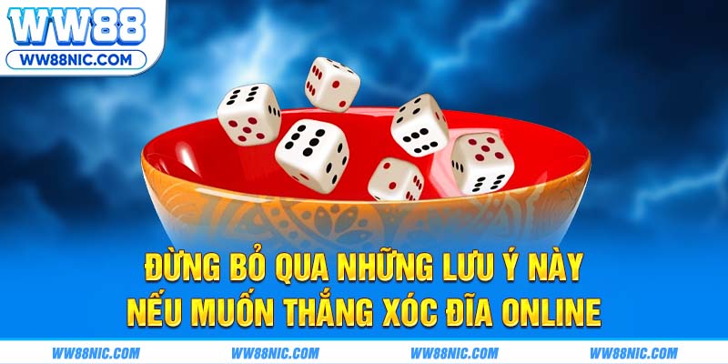 Đừng bỏ qua những lưu ý này nếu muốn thắng xóc đĩa online
