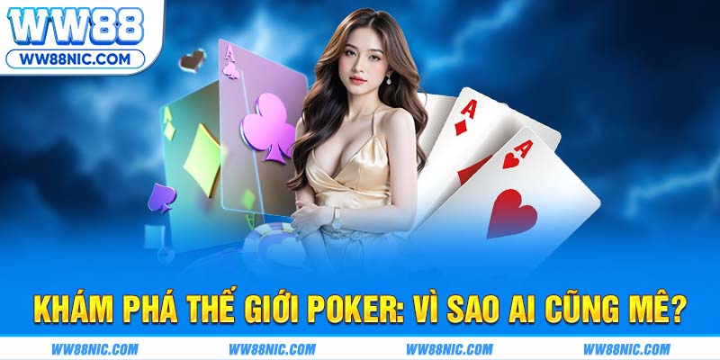 Khám phá thế giới Poker: Vì sao ai cũng mê?
