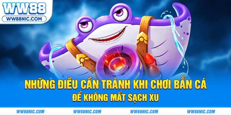 Những điều cần tránh khi chơi bắn cá để không mất sạch xu