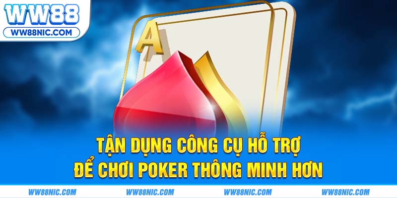 Tận dụng công cụ hỗ trợ để chơi Poker thông minh hơn