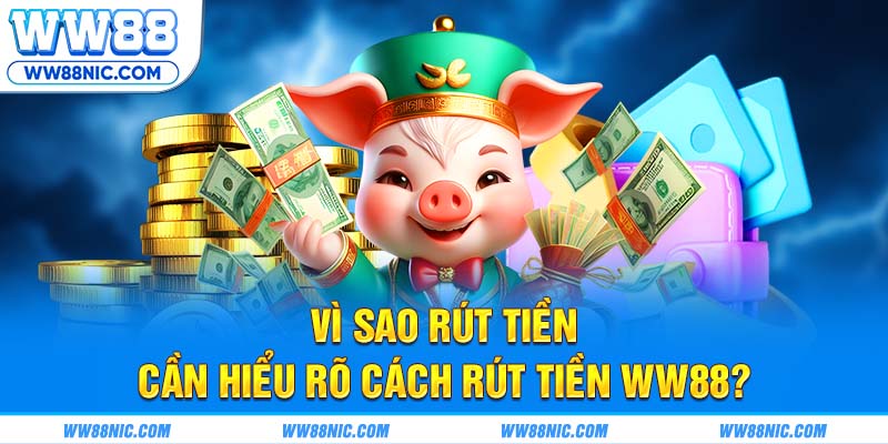 Vì sao rút tiền cần hiểu rõ cách rút tiền WW88 ?
