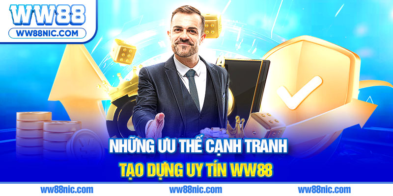 Những ưu thế cạnh tranh tạo dựng WW88 uy tín