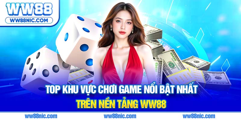 Top khu vực chơi game nổi bật nhất trên nền tảng ww88